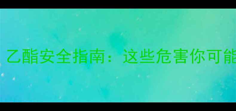 图片 🔥化工人必看！乙酯安全指南：这些危害你可能还不知道！💡1