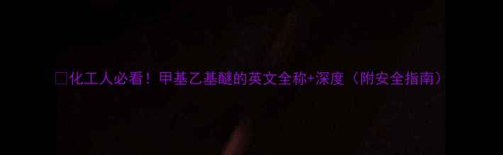 图片 🔥化工人必看！甲基乙基醚的英文全称+深度（附安全指南）