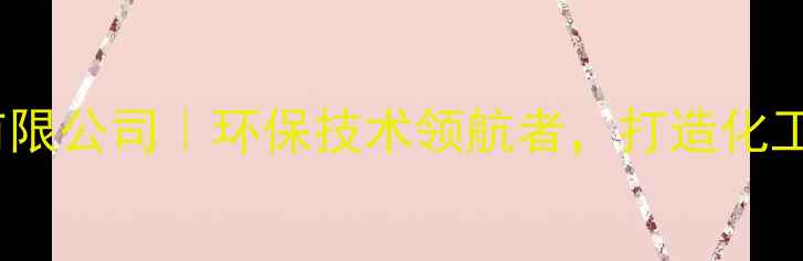 图片 🔥南通中洋化工有限公司｜环保技术领航者，打造化工行业绿色未来🔥1