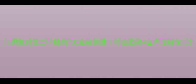 图片 🔥四氟对苯二甲腈的7大应用领域｜行业趋势+生产流程全🔥2