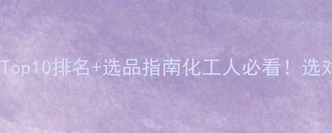 图片 🔥国内化学试剂行业Top10排名+选品指南化工人必看！选对试剂公司省百万💰1