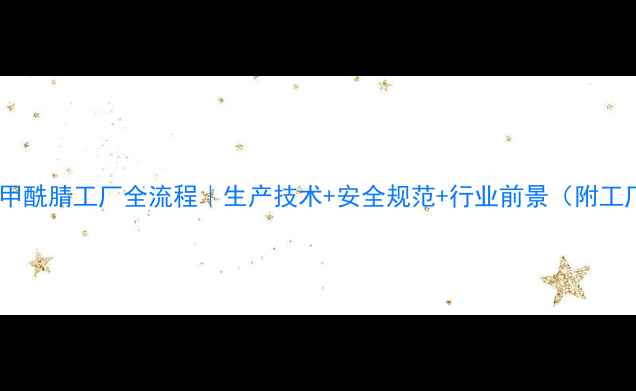 图片 🔥对甲基苯甲酰腈工厂全流程｜生产技术+安全规范+行业前景（附工厂实拍图）1