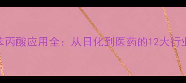 图片 🔥对羟基苯丙酸应用全：从日化到医药的12大行业用途！🔥