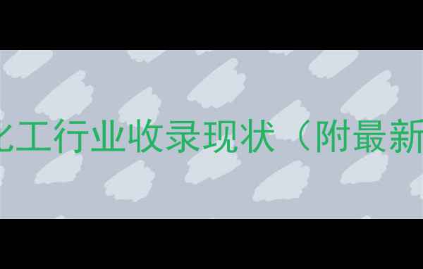 图片 🔥山东化工行业收录现状（附最新数据）1