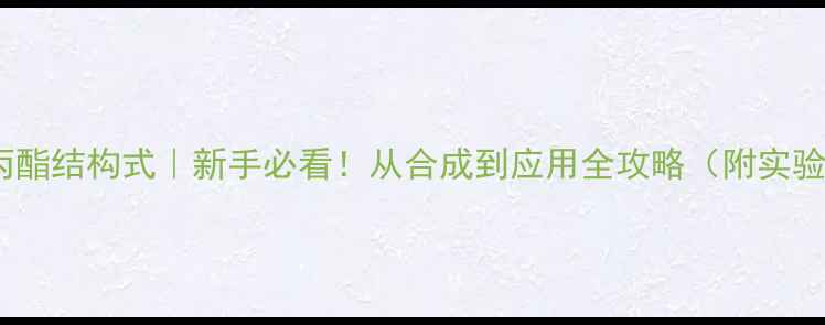 图片 🔥已酸丙酯结构式｜新手必看！从合成到应用全攻略（附实验视频）2