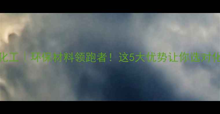 图片 🔥常州琦诺化工｜环保材料领跑者！这5大优势让你选对化工供应商🔥