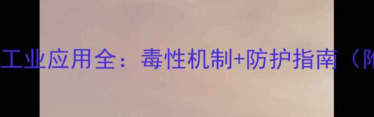 图片 🔥异硫氰酸酯工业应用全：毒性机制+防护指南（附安全手册）2