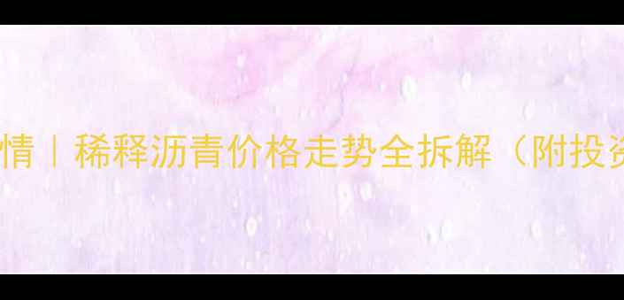 图片 🔥最新行情｜稀释沥青价格走势全拆解（附投资参考）1