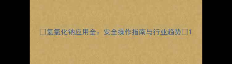 图片 🔥氢氧化钠应用全：安全操作指南与行业趋势🔥1