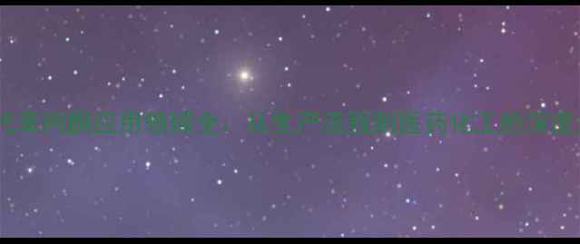 图片 🔥氯代苯丙酮应用领域全：从生产流程到医药化工的深度指南1