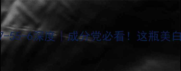 图片 🔥烟酰胺CAS号107-55-6深度｜成分党必看！这瓶美白王炸到底多强？1