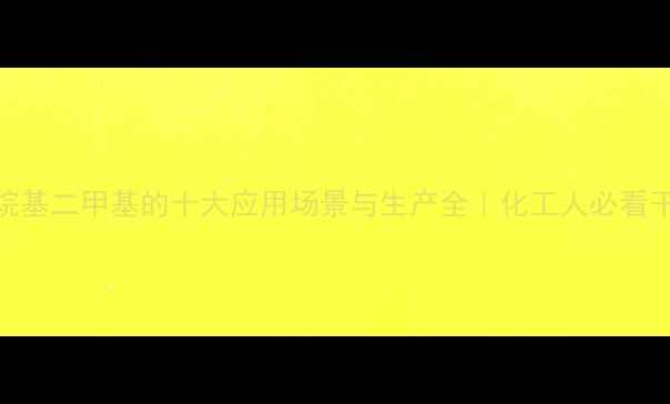 图片 🔥烷基二甲基的十大应用场景与生产全｜化工人必看干货