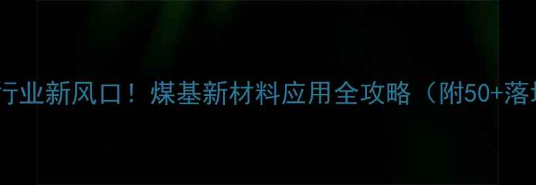 图片 🔥煤化工行业新风口！煤基新材料应用全攻略（附50+落地案例）2