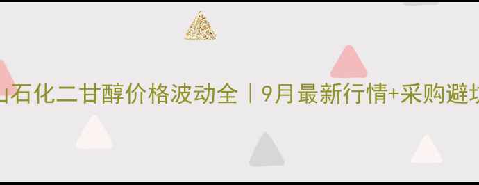 图片 🔥燕山石化二甘醇价格波动全｜9月最新行情+采购避坑指南