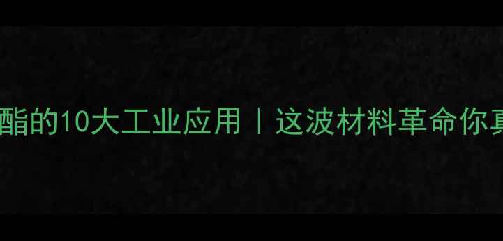 图片 🔥甲基丙烯酸丁酯的10大工业应用｜这波材料革命你真的了解吗？🔥1