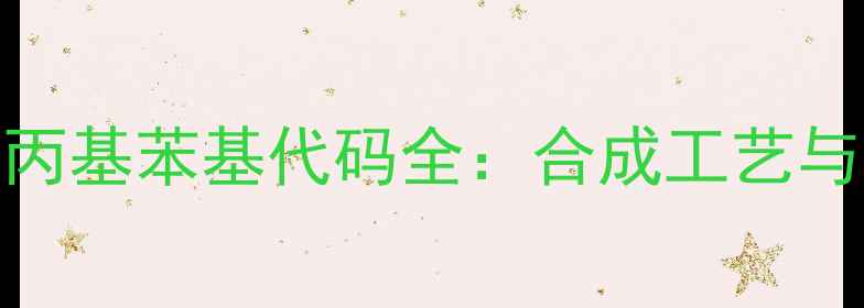 图片 🔥甲基乙基丙基苯基代码全：合成工艺与应用领域🔥