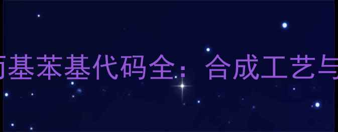 图片 🔥甲基乙基丙基苯基代码全：合成工艺与应用领域🔥2