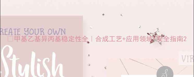 图片 🔥甲基乙基异丙基稳定性全｜合成工艺+应用领域+安全指南2