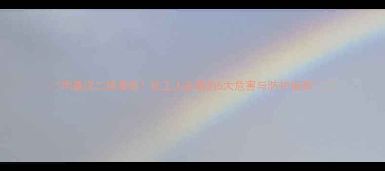 图片 🔥甲基戊二烯毒性！化工人必看的5大危害与防护指南🔬💨