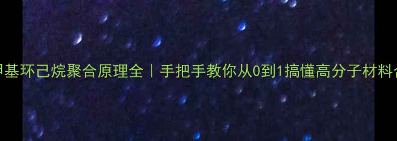 图片 🔥甲基环己烷聚合原理全｜手把手教你从0到1搞懂高分子材料合成