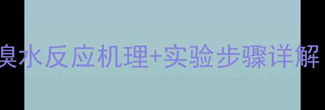 图片 🔥甲基环戊烷与溴水反应机理+实验步骤详解（附操作指南）2