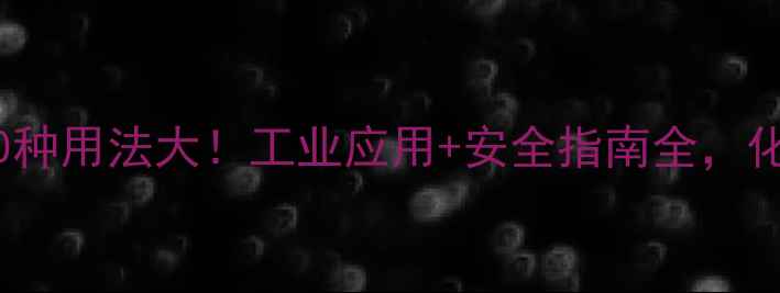 图片 🔥甲苯的100种用法大！工业应用+安全指南全，化工人必看！