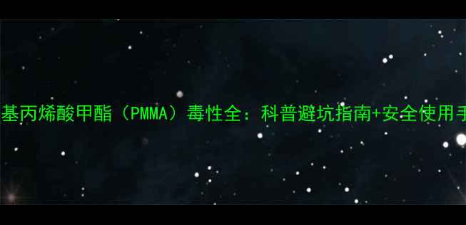 图片 🔥聚甲基丙烯酸甲酯（PMMA）毒性全：科普避坑指南+安全使用手册🔥2