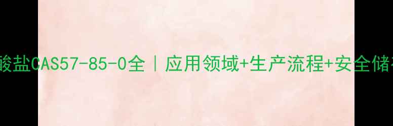 图片 🔥肉碱盐酸盐CAS57-85-0全｜应用领域+生产流程+安全储存指南💡2