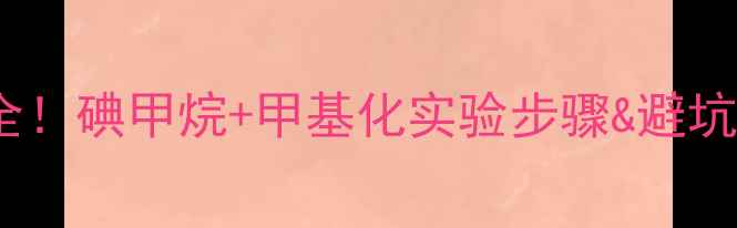 图片 🔥酚羟基甲基化反应全！碘甲烷+甲基化实验步骤&避坑指南（附操作视频）1