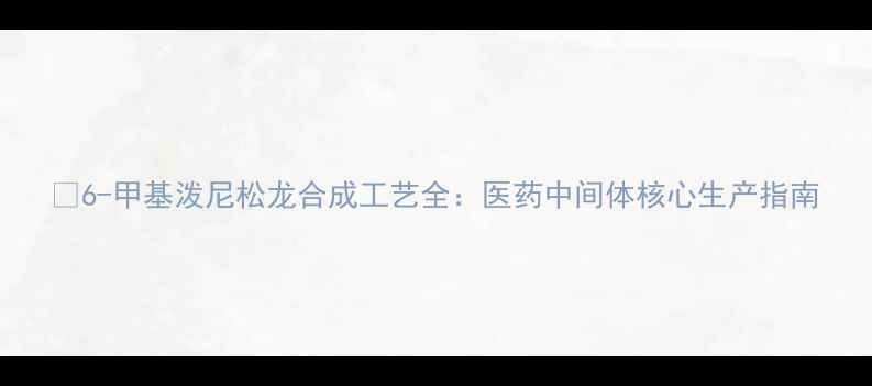 图片 🔬6-甲基泼尼松龙合成工艺全：医药中间体核心生产指南