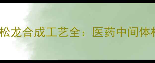 图片 🔬6-甲基泼尼松龙合成工艺全：医药中间体核心生产指南1