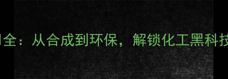 图片 🔬NMP应用全：从合成到环保，解锁化工黑科技新场景💡