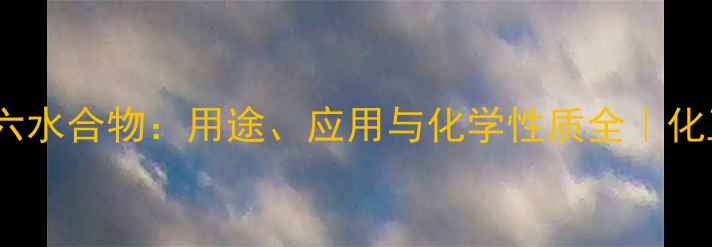 图片 🔬三乙二胺六水合物：用途、应用与化学性质全｜化工小白必看2
