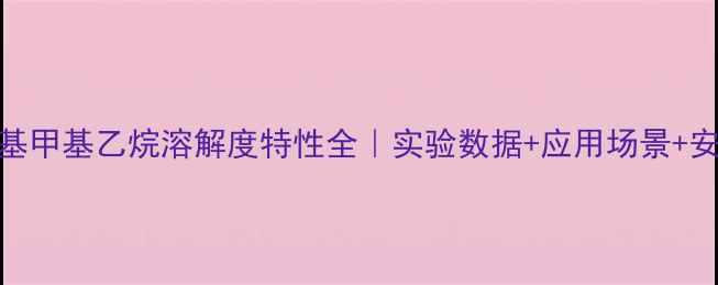 图片 🔬三羟基甲基乙烷溶解度特性全｜实验数据+应用场景+安全指南