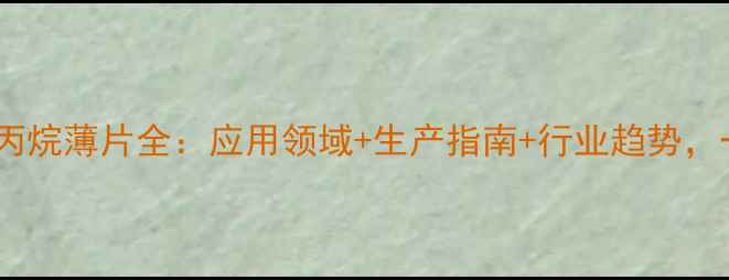 图片 🔬三羟甲基丙烷薄片全：应用领域+生产指南+行业趋势，一文说透！2