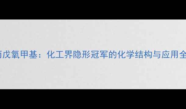 图片 🔬丙戊氧甲基：化工界隐形冠军的化学结构与应用全🔬2