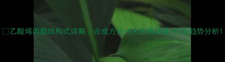 图片 🔬乙酸烯丙酯结构式详解｜合成方法+5大应用场景+行业趋势分析1