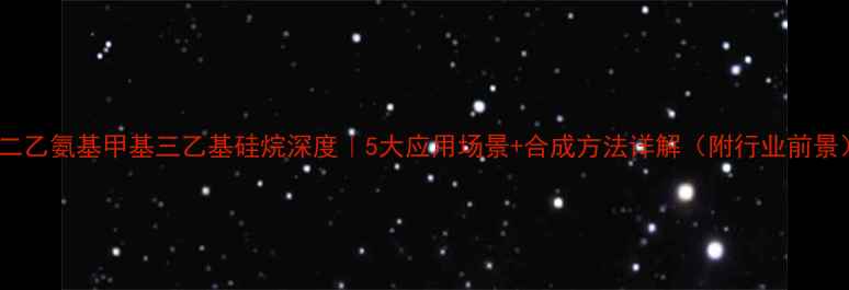 图片 🔬二乙氨基甲基三乙基硅烷深度｜5大应用场景+合成方法详解（附行业前景）1