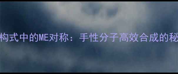 图片 🔬化工结构式中的ME对称：手性分子高效合成的秘密武器💡