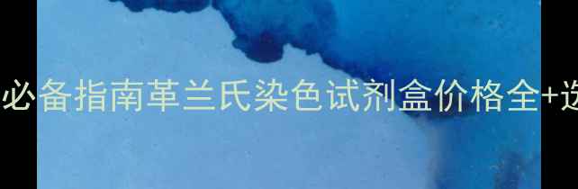 图片 🔬微生物检测必备指南革兰氏染色试剂盒价格全+选购避坑攻略2