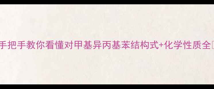图片 🔬手把手教你看懂对甲基异丙基苯结构式+化学性质全🔬2