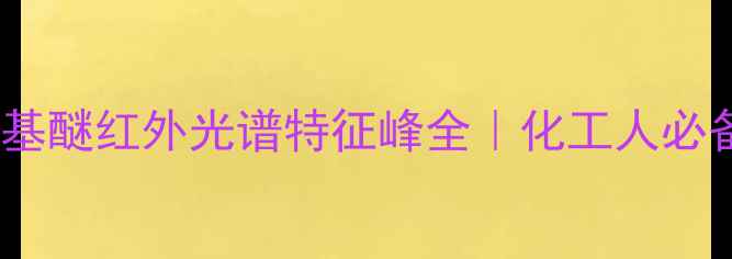 图片 🔬甲基叔丁基醚红外光谱特征峰全｜化工人必备检测指南2