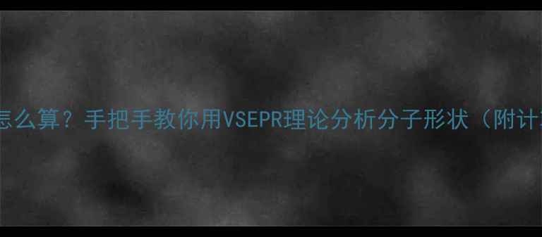 图片 🔬结构式键角怎么算？手把手教你用VSEPR理论分析分子形状（附计算公式+实例）