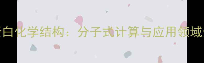 图片 🔬胶原蛋白化学结构：分子式计算与应用领域全指南🔬